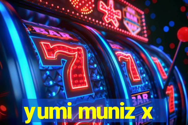 yumi muniz x